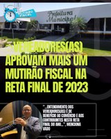 VEREADORES(as) APROVAM MAIS UM MUTIRÃO FISCAL NA RETA FINAL DE 2023   